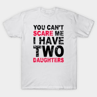 You Can't Scare Me I Have Two Daughters T-Shirt